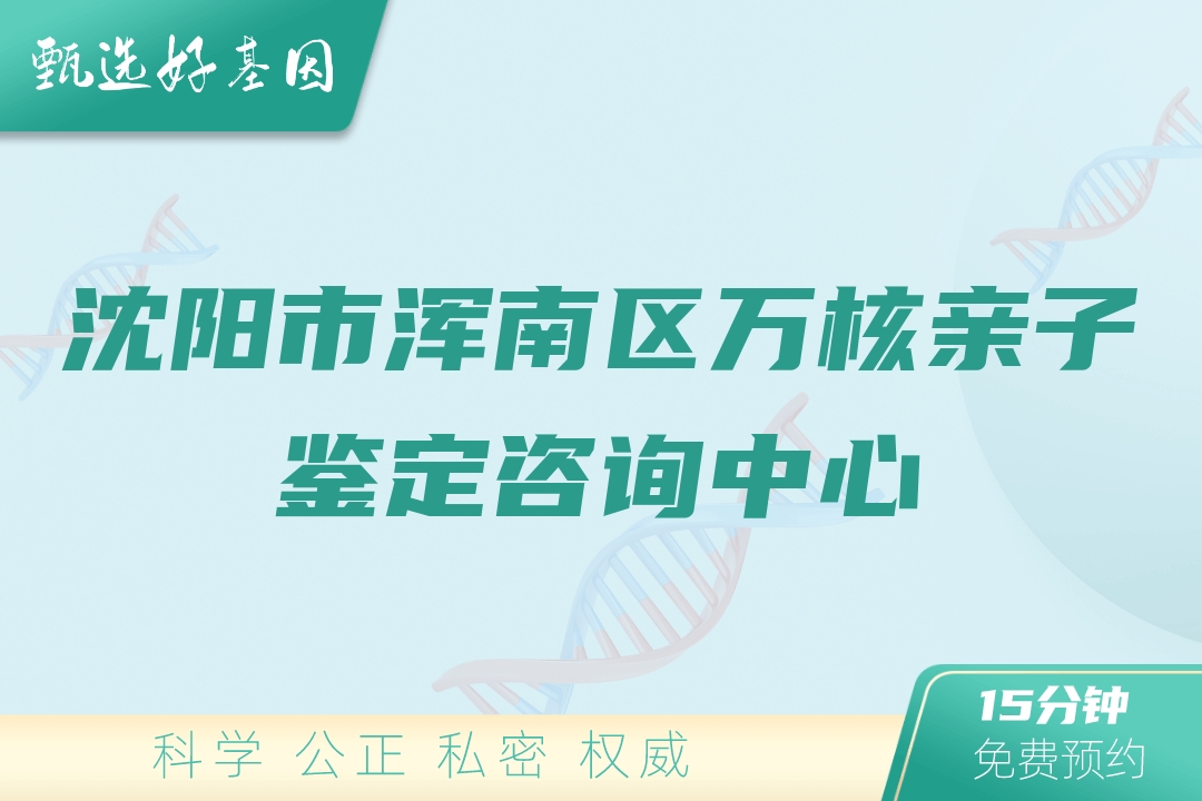 沈阳市浑南区万核亲子鉴定咨询中心