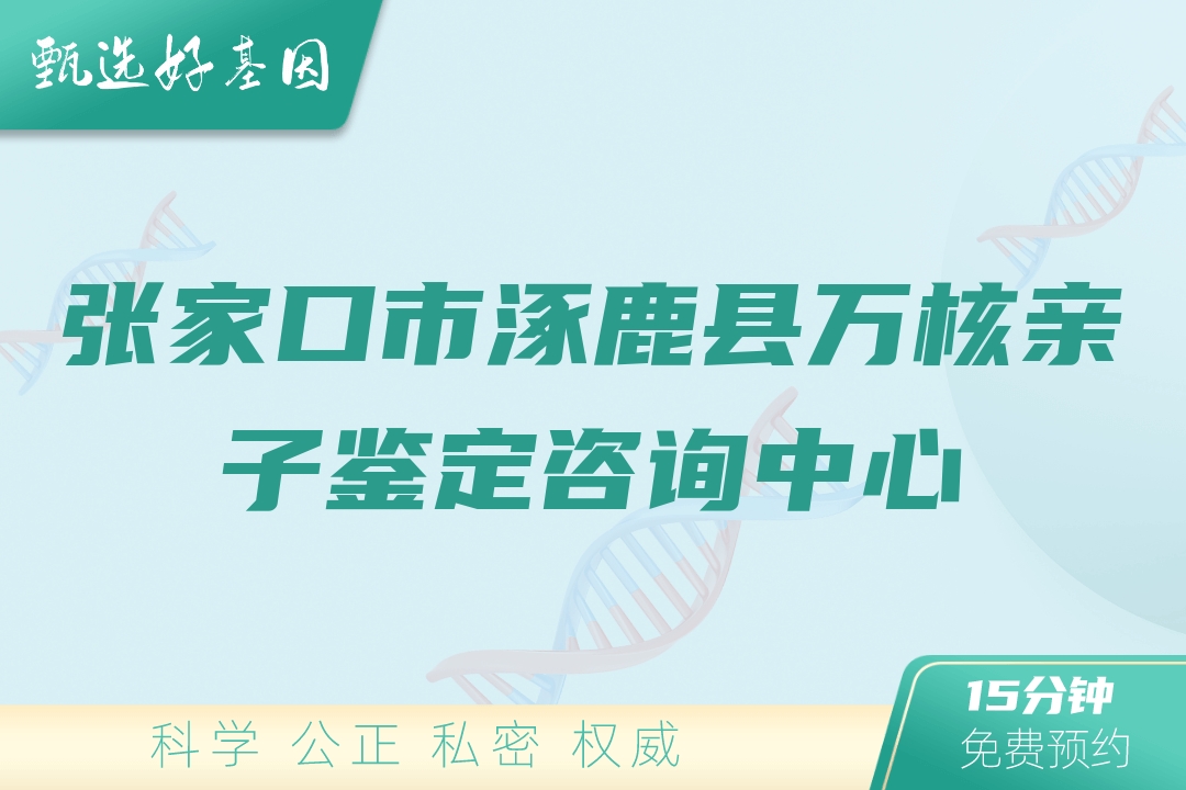 张家口市涿鹿县万核亲子鉴定咨询中心