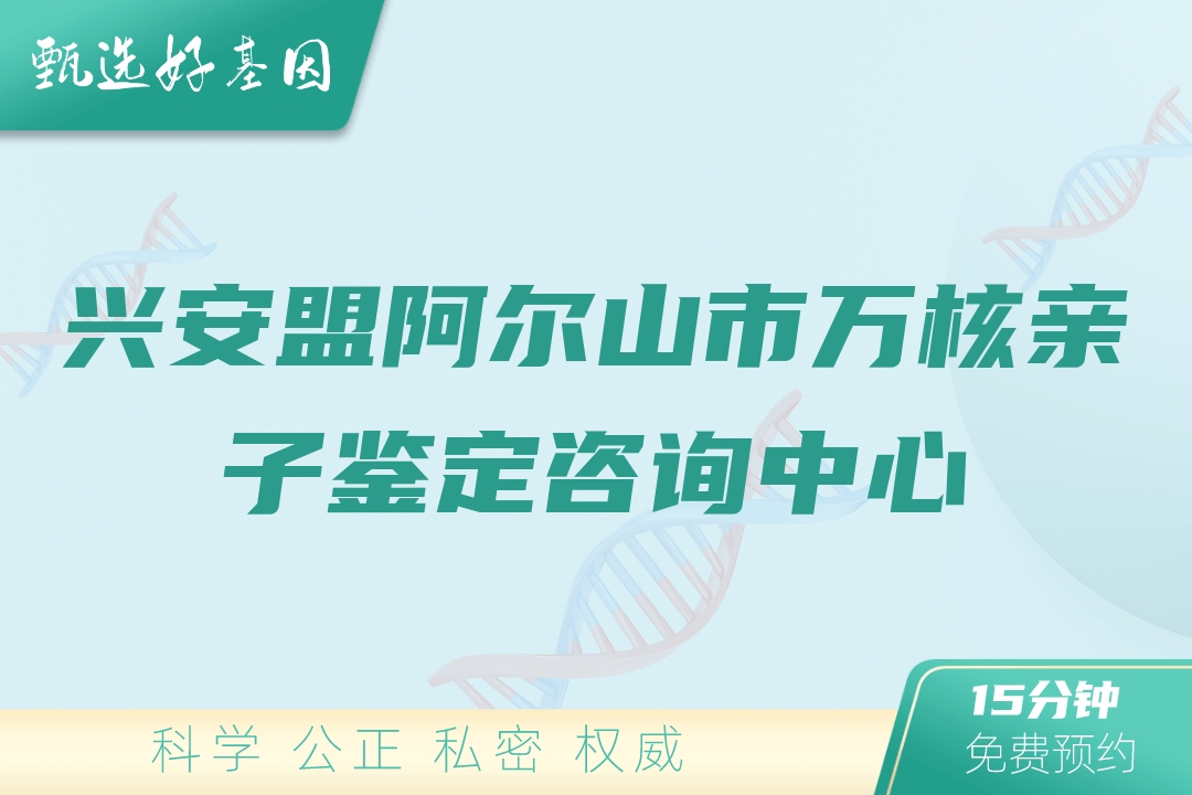 兴安盟阿尔山市万核亲子鉴定咨询中心