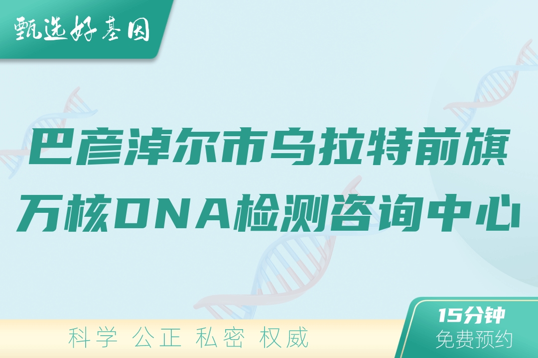 巴彦淖尔市乌拉特前旗万核DNA检测咨询中心