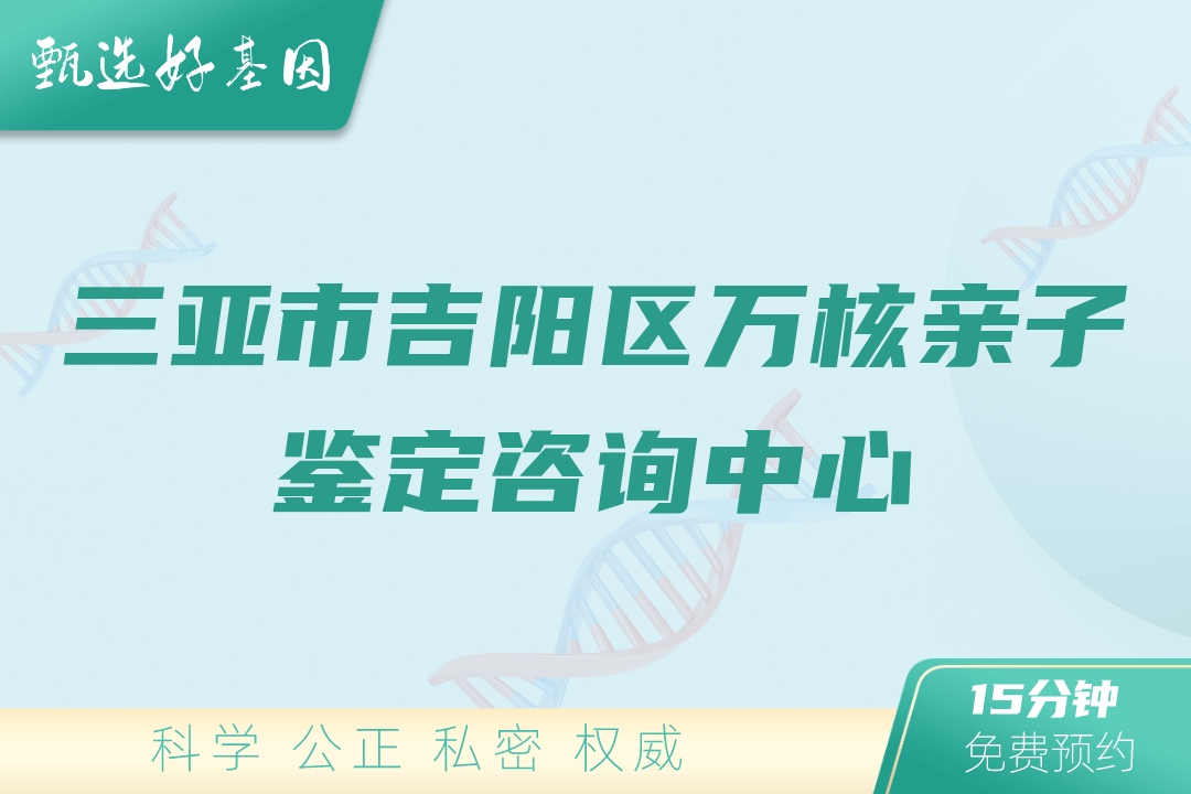 三亚市吉阳区万核亲子鉴定咨询中心