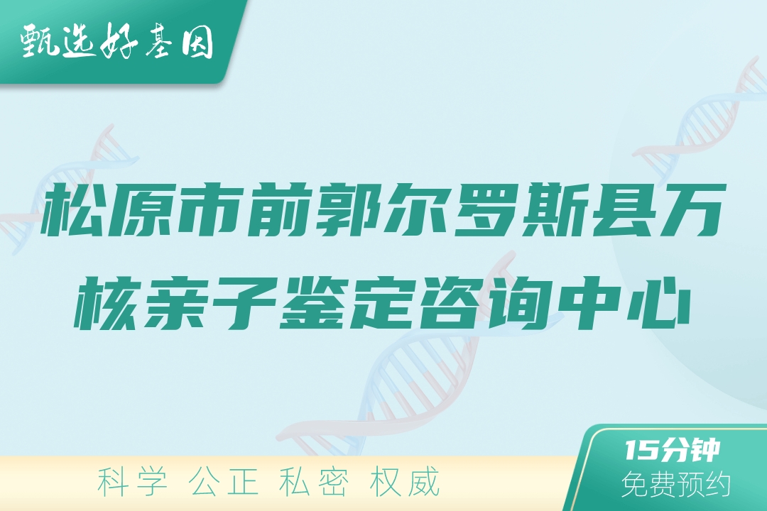 松原市前郭尔罗斯县万核亲子鉴定咨询中心