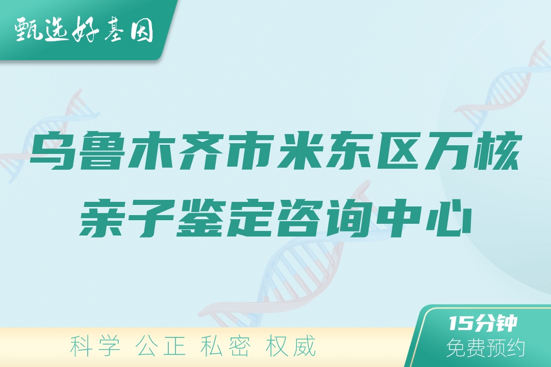 乌鲁木齐市米东区万核亲子鉴定咨询中心