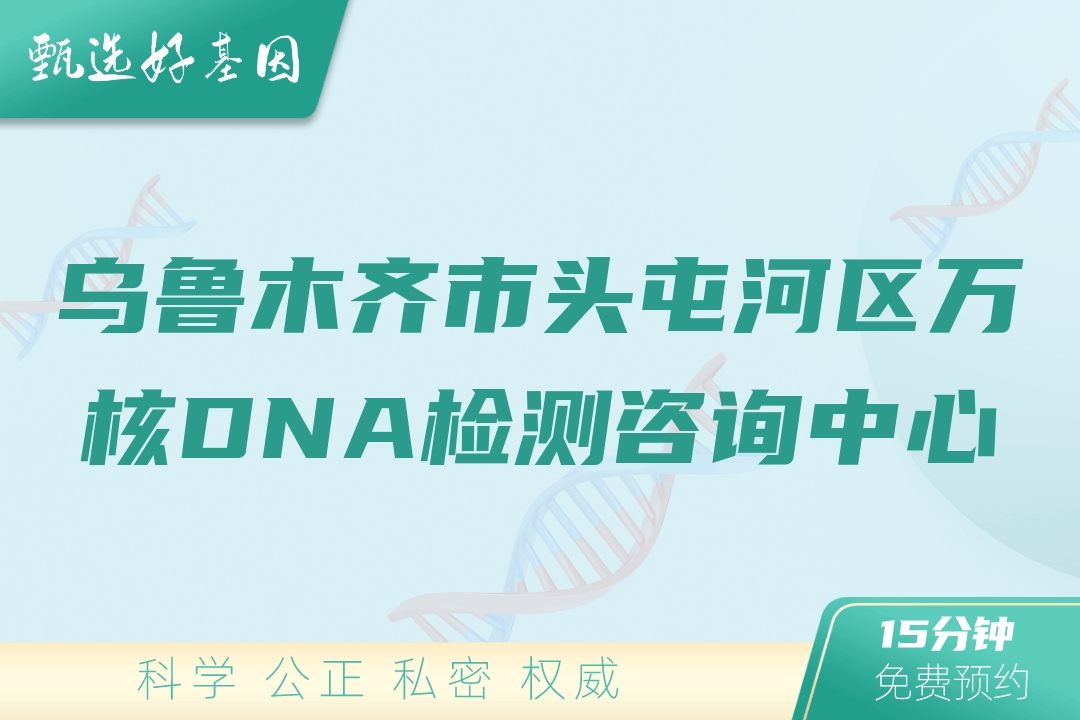 乌鲁木齐市头屯河区万核DNA检测咨询中心